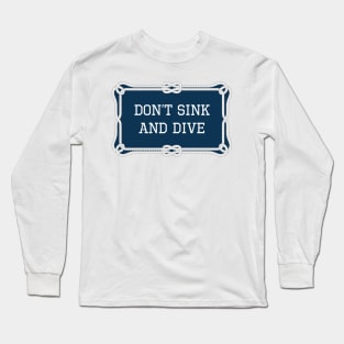 Don't sink and dive nautical quote Long Sleeve T-Shirt